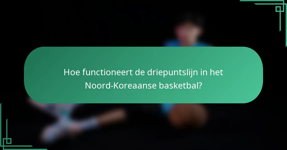Hoe functioneert de driepuntslijn in het Noord-Koreaanse basketbal?
