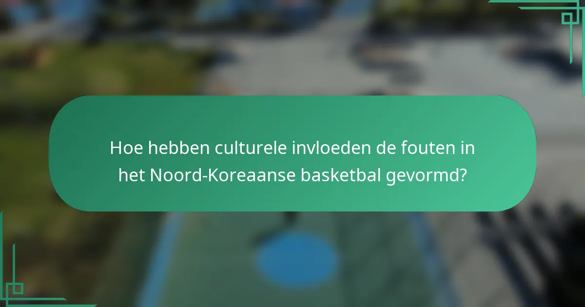 Hoe hebben culturele invloeden de fouten in het Noord-Koreaanse basketbal gevormd?
