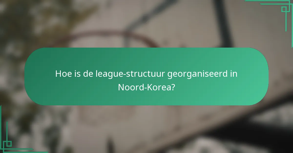 Hoe is de league-structuur georganiseerd in Noord-Korea?