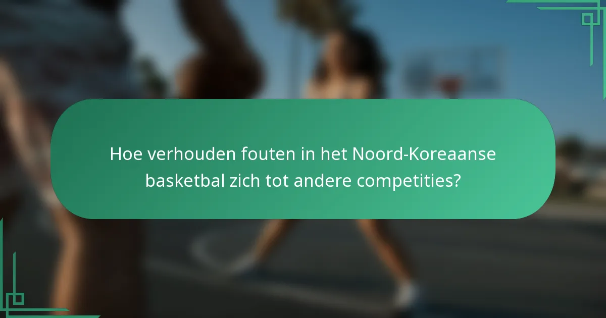 Hoe verhouden fouten in het Noord-Koreaanse basketbal zich tot andere competities?