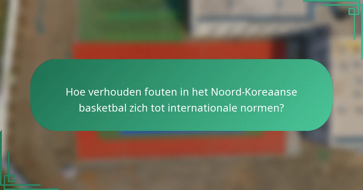 Hoe verhouden fouten in het Noord-Koreaanse basketbal zich tot internationale normen?