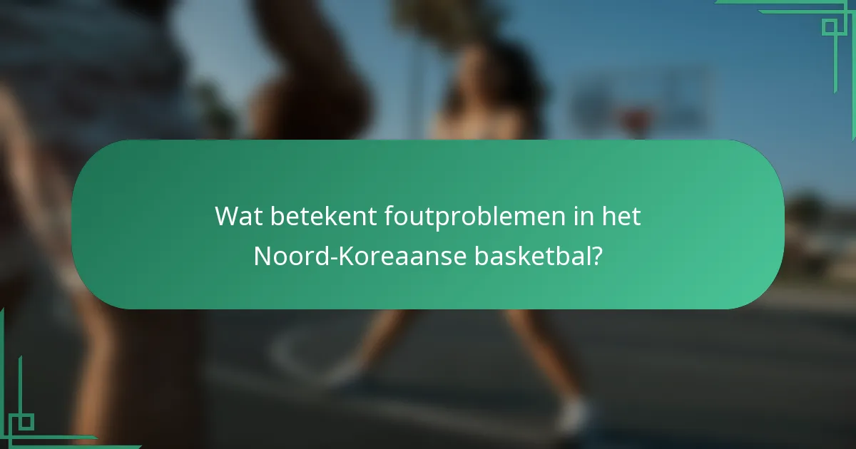 Wat betekent foutproblemen in het Noord-Koreaanse basketbal?