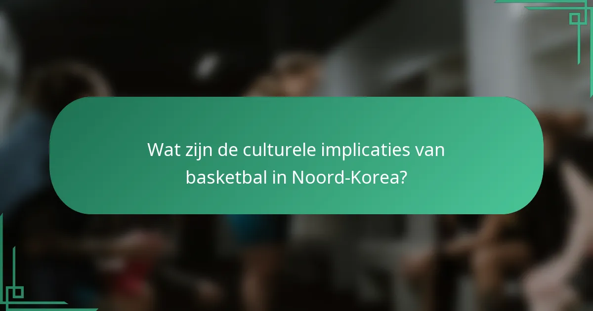 Wat zijn de culturele implicaties van basketbal in Noord-Korea?