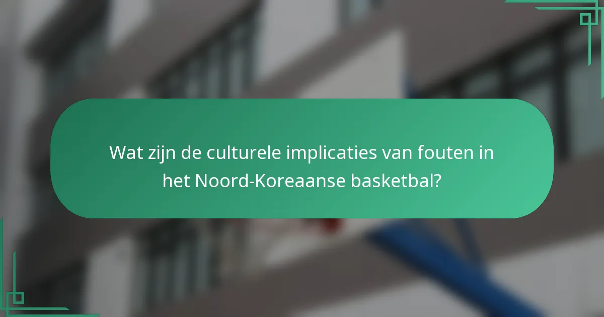 Wat zijn de culturele implicaties van fouten in het Noord-Koreaanse basketbal?