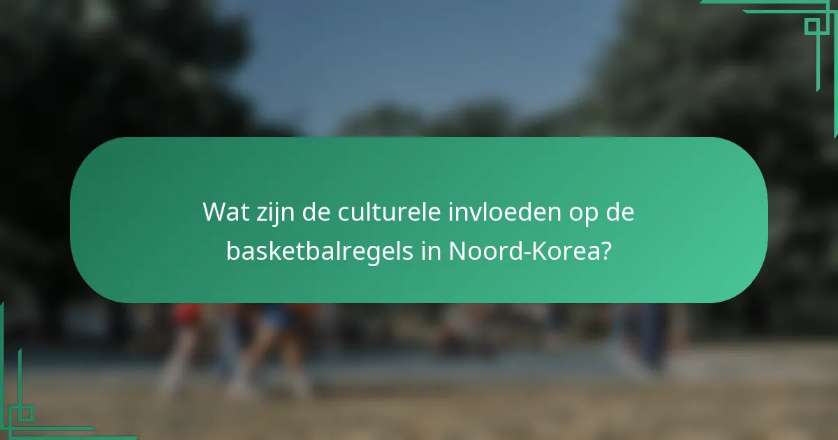 Wat zijn de culturele invloeden op de basketbalregels in Noord-Korea?