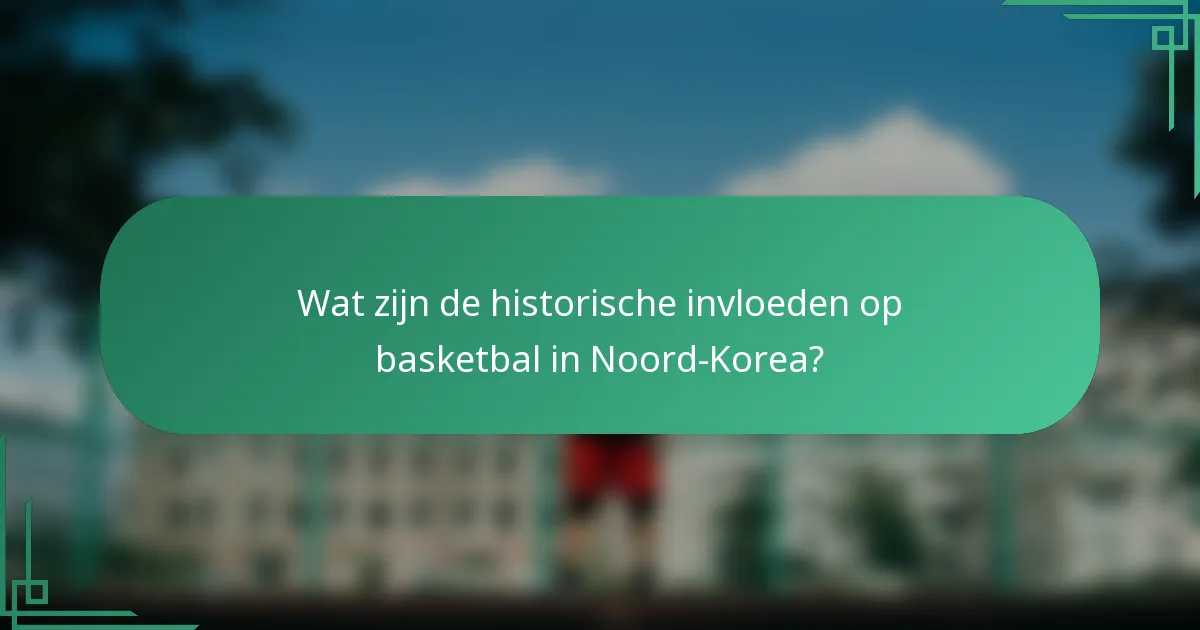 Wat zijn de historische invloeden op basketbal in Noord-Korea?