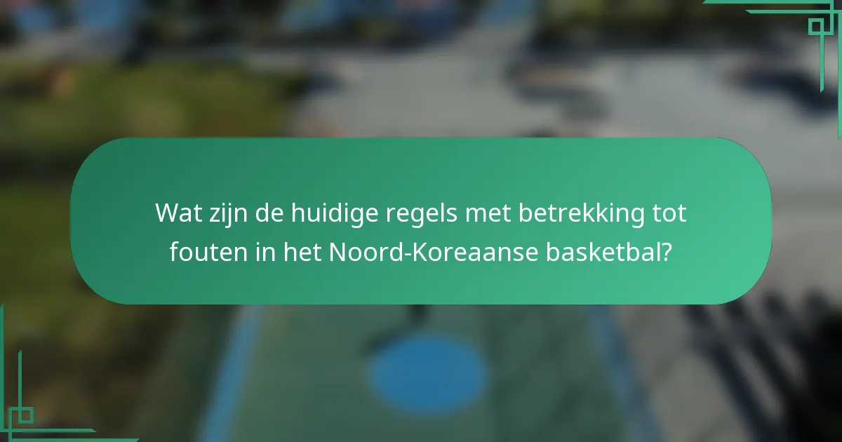 Wat zijn de huidige regels met betrekking tot fouten in het Noord-Koreaanse basketbal?