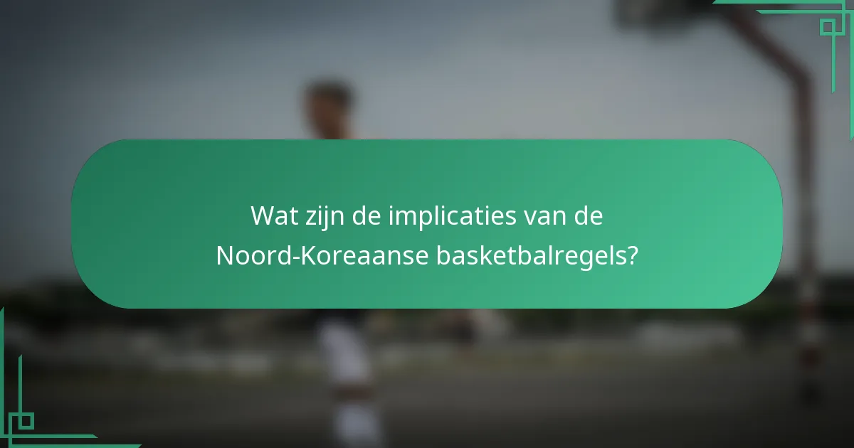 Wat zijn de implicaties van de Noord-Koreaanse basketbalregels?