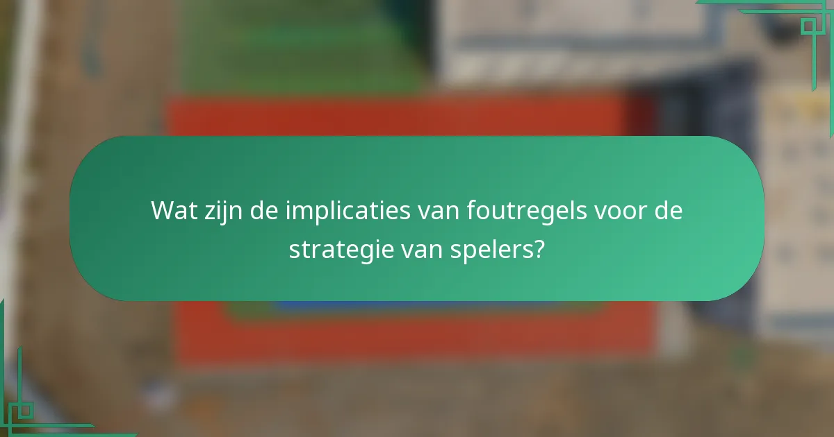 Wat zijn de implicaties van foutregels voor de strategie van spelers?