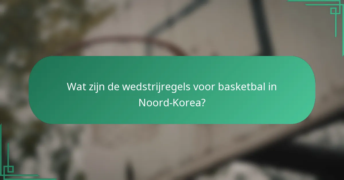 Wat zijn de wedstrijregels voor basketbal in Noord-Korea?