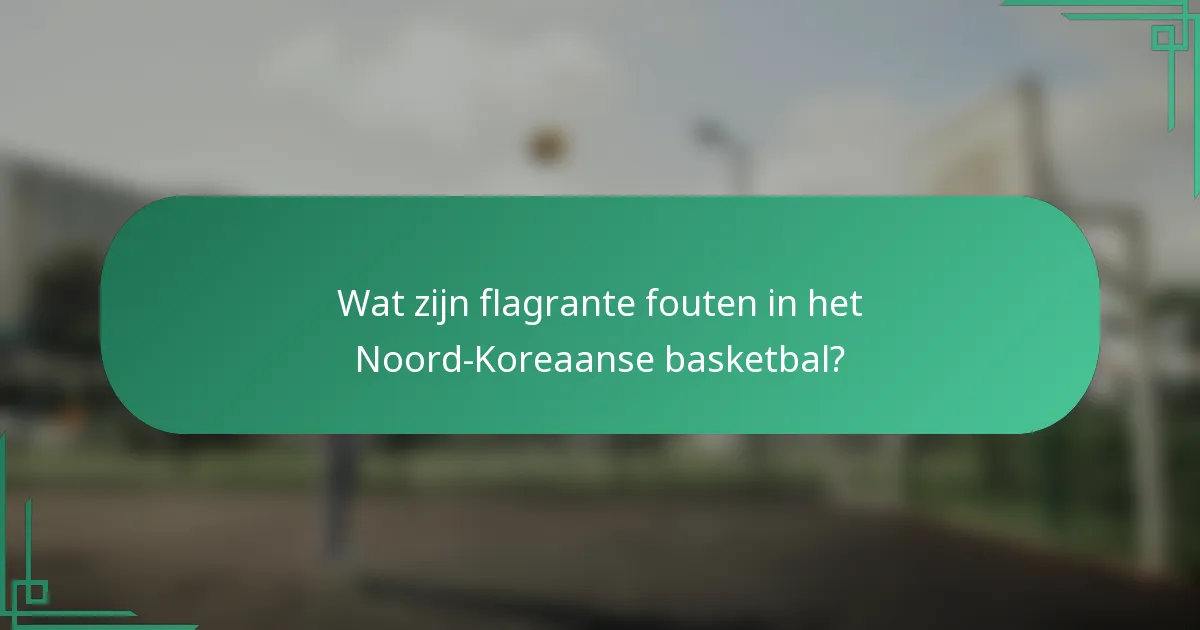 Wat zijn flagrante fouten in het Noord-Koreaanse basketbal?