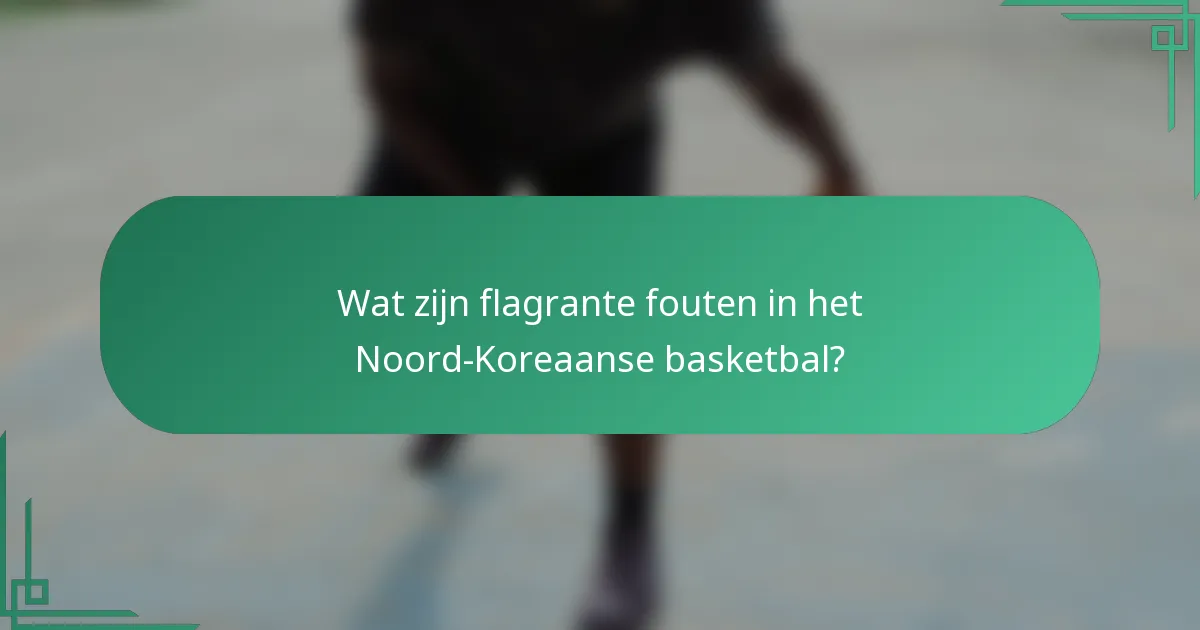 Wat zijn flagrante fouten in het Noord-Koreaanse basketbal?