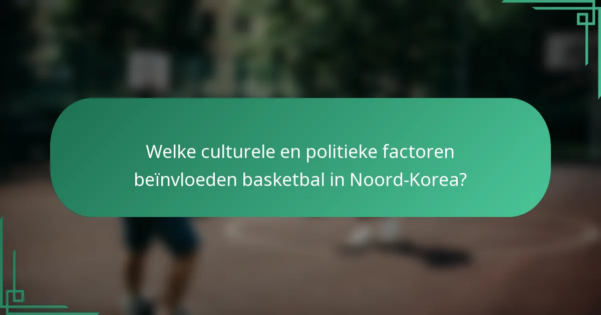 Welke culturele en politieke factoren beïnvloeden basketbal in Noord-Korea?