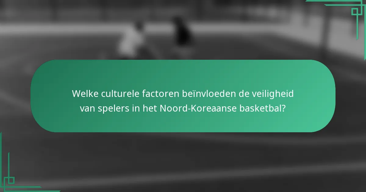 Welke culturele factoren beïnvloeden de veiligheid van spelers in het Noord-Koreaanse basketbal?