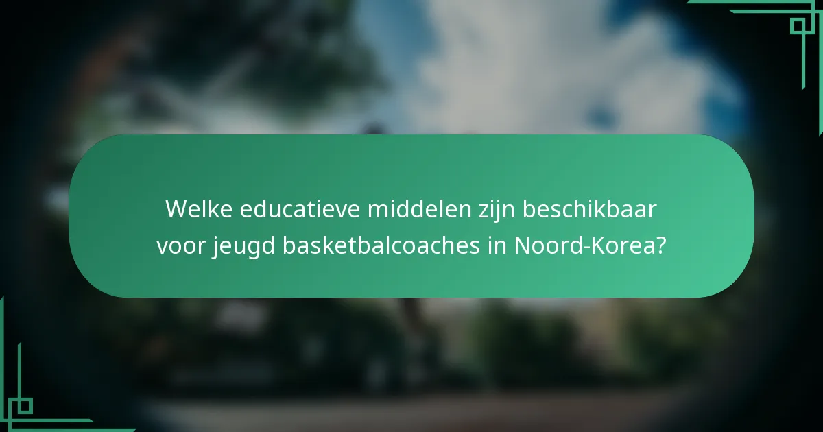 Welke educatieve middelen zijn beschikbaar voor jeugd basketbalcoaches in Noord-Korea?