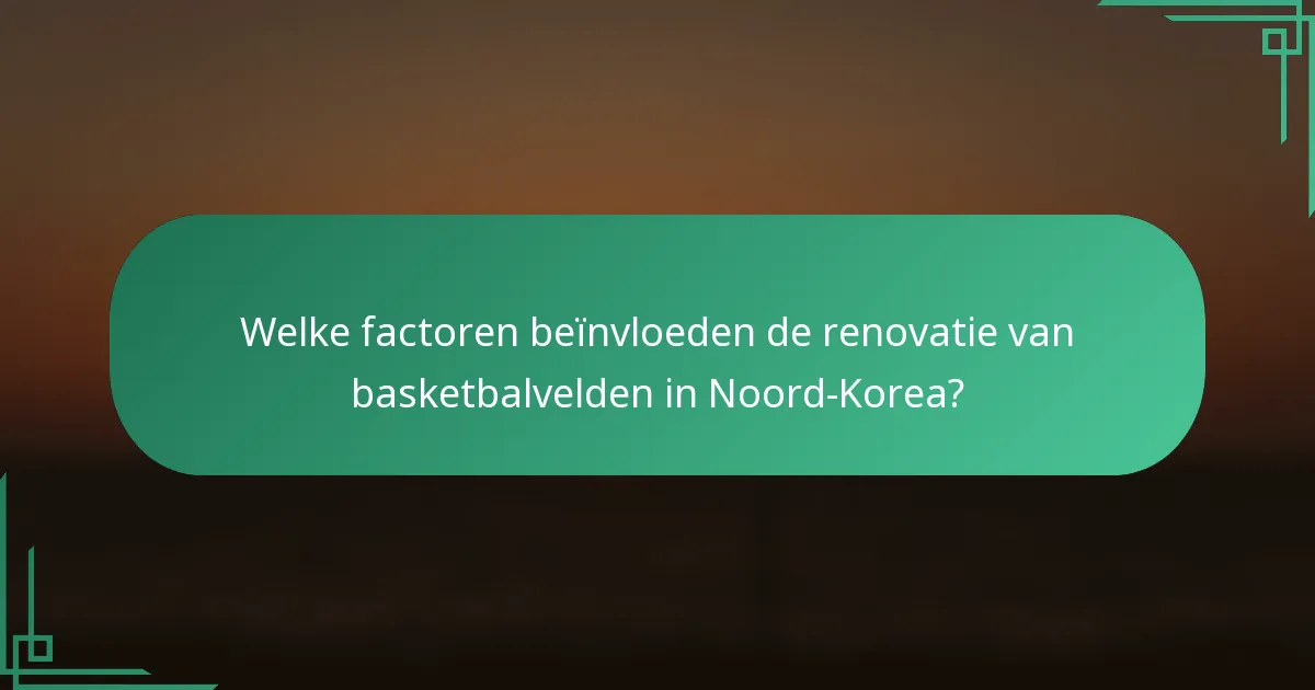 Welke factoren beïnvloeden de renovatie van basketbalvelden in Noord-Korea?