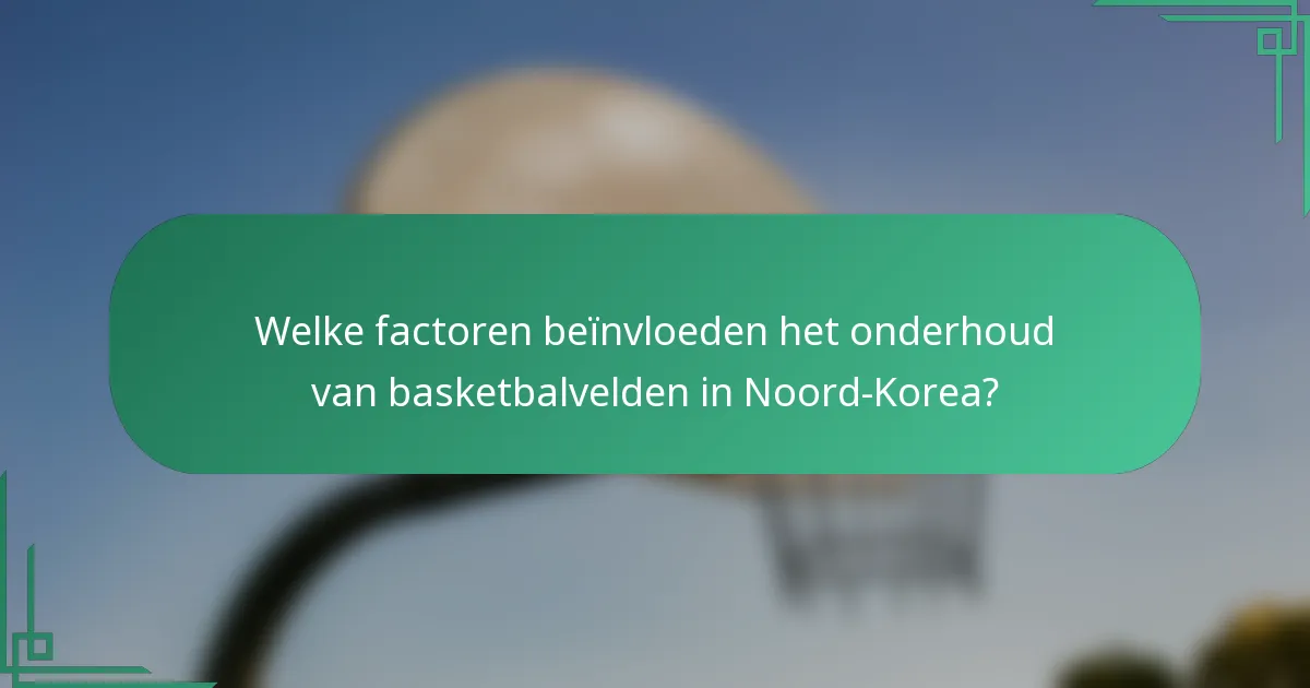 Welke factoren beïnvloeden het onderhoud van basketbalvelden in Noord-Korea?