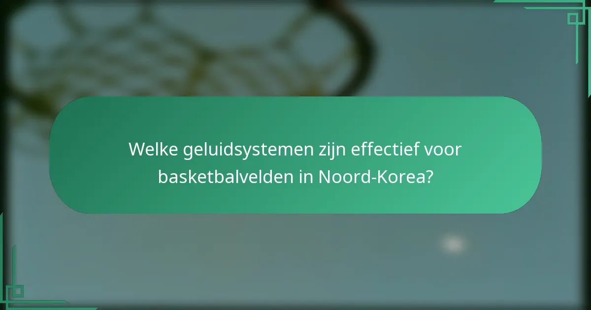 Welke geluidsystemen zijn effectief voor basketbalvelden in Noord-Korea?