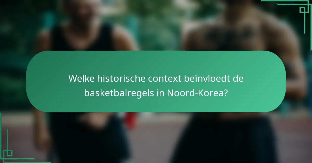 Welke historische context beïnvloedt de basketbalregels in Noord-Korea?