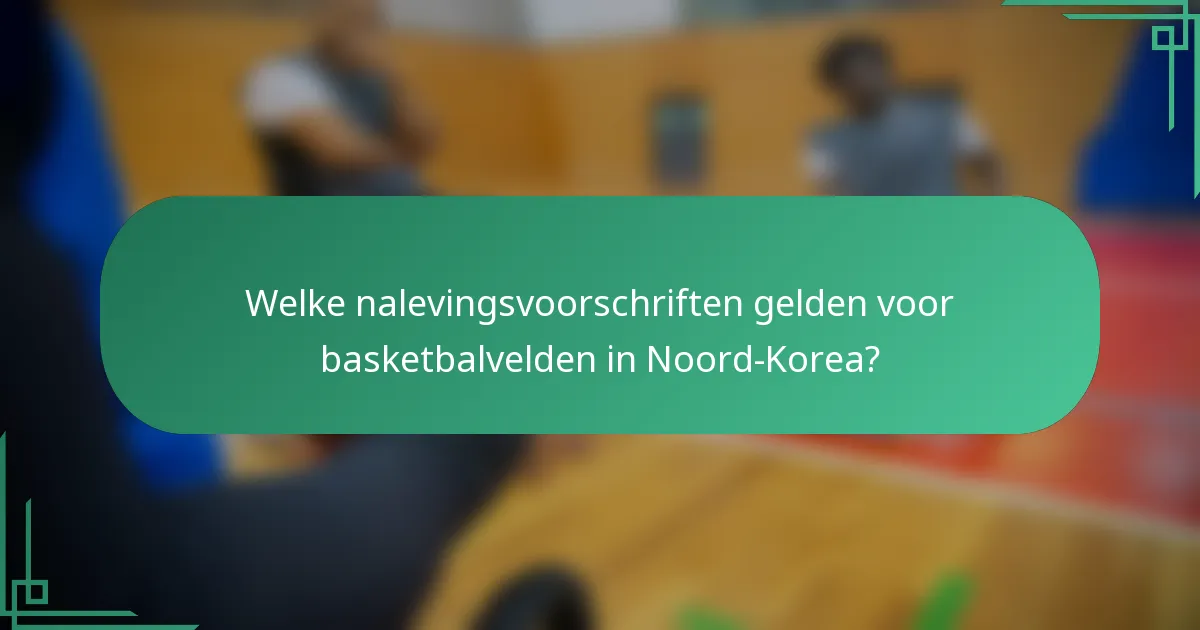Welke nalevingsvoorschriften gelden voor basketbalvelden in Noord-Korea?