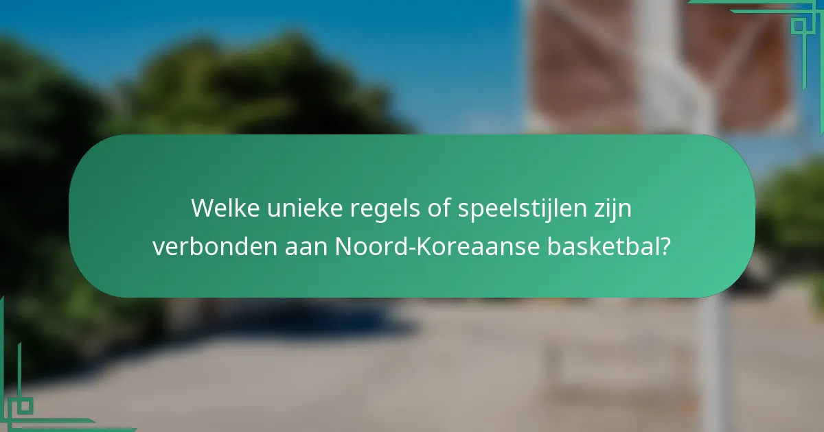 Welke unieke regels of speelstijlen zijn verbonden aan Noord-Koreaanse basketbal?