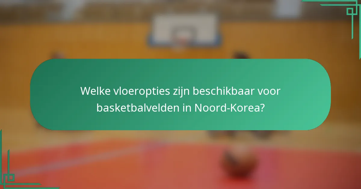Welke vloeropties zijn beschikbaar voor basketbalvelden in Noord-Korea?